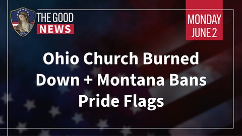 The Good News - June 2nd, 2025: Ohio Church Burned Down, Montana Bans Pride Flags + More!