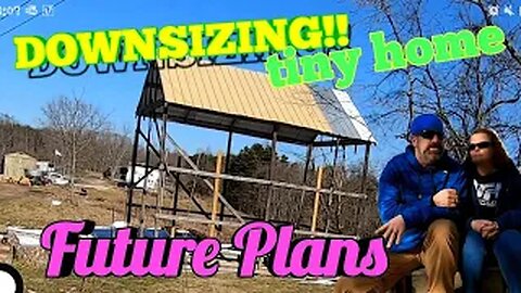 Downsizing - Tiny House - Future Plans