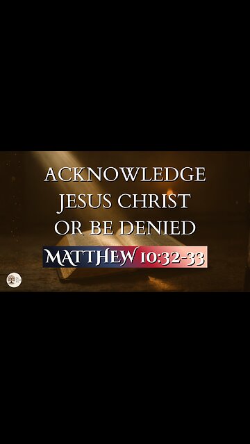 Acknowledge Jesus Christ or Be Denied | Matthew 10:32-33