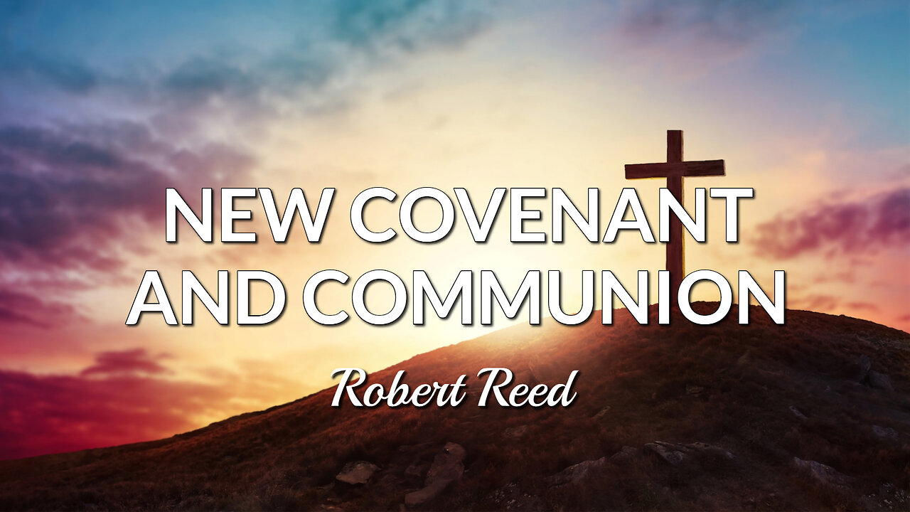 Robert Reed - New Covenant and Communion