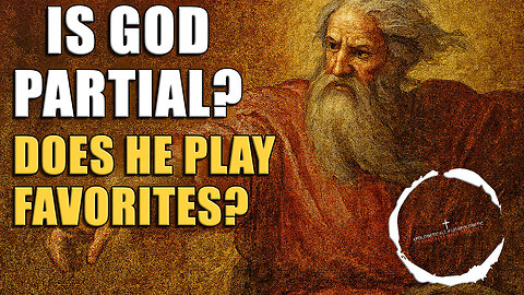 Is God Partial? Does He Play Favorites? | Answering Claims of Divine Favoritism