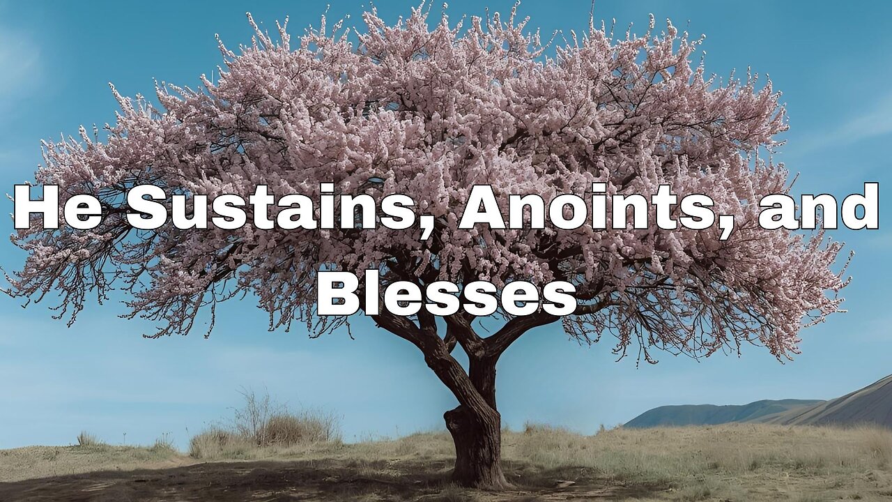 "He Sustains, Anoints, and Blesses"