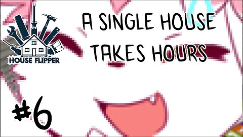 House Flipper | A SINGLE HOUSE TAKES HOURS | #6