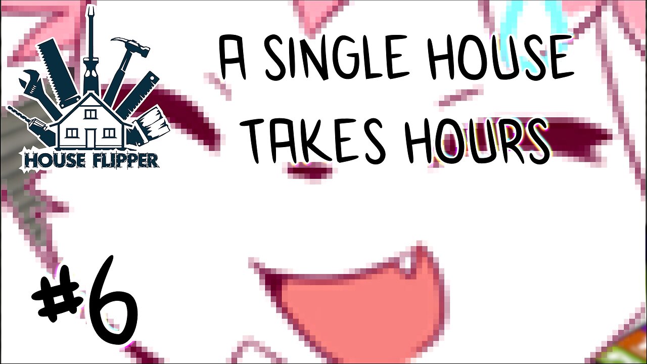 House Flipper | A SINGLE HOUSE TAKES HOURS | #6