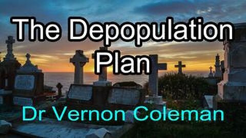 The Depopulation Plan - Dr Vernon Coleman-- MUST WATCH!!!!!!!!!!!!!!!!!!!!!!!!!