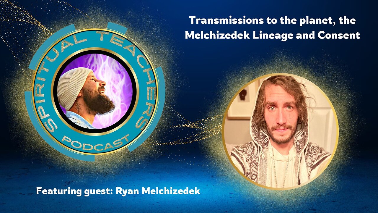 Spiritual Teachers Podcast - Transmissions to the planet, the Melchizedek Lineage and Consent