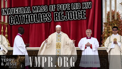 19 May 25, The Terry & Jesse Show: Inaugural Mass of Pope Leo XIV - Catholics Rejoice