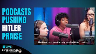 Popular Podcasts Pushing Hitler Praise - LIVE Deprogrammed with Keri Smith