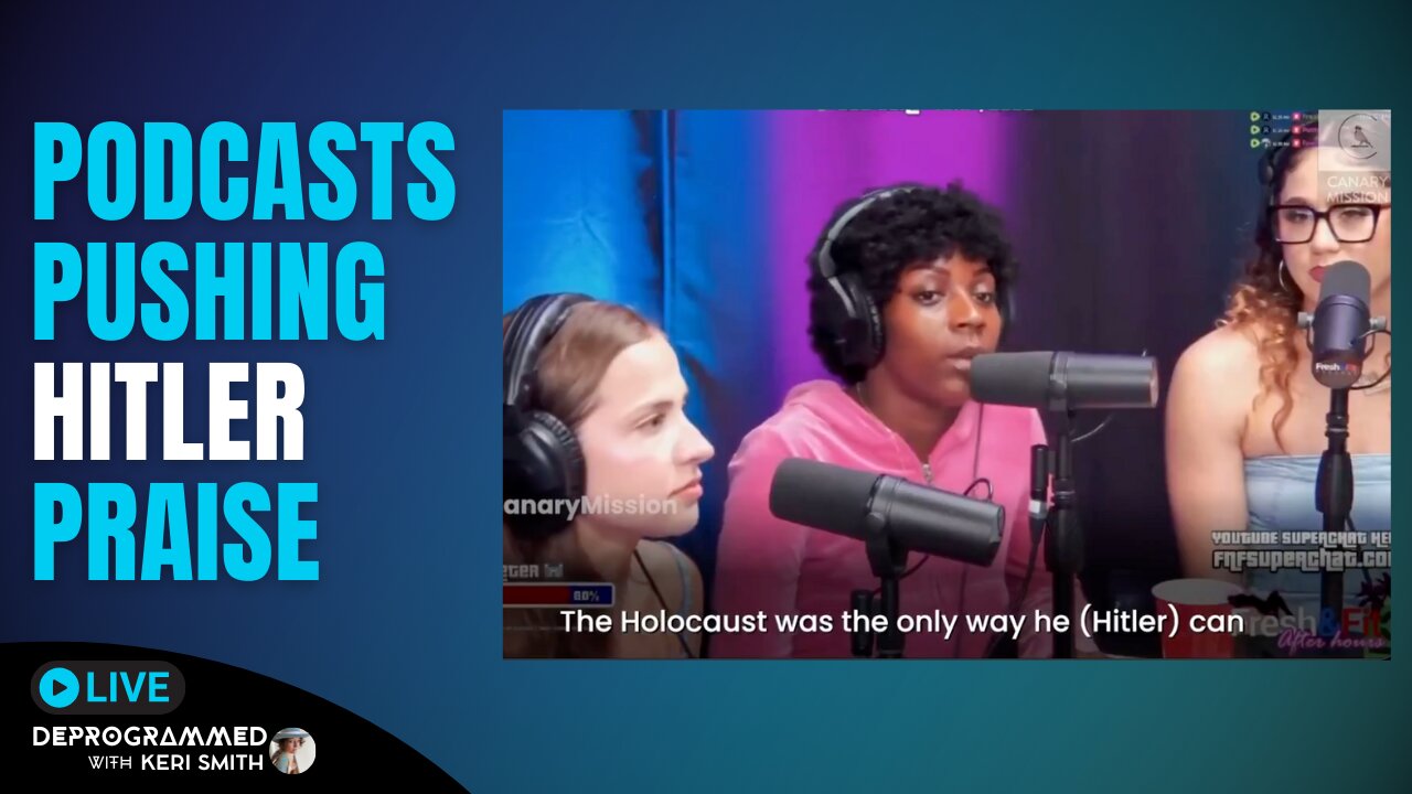 Popular Podcasts Pushing Hitler Praise - LIVE Deprogrammed with Keri Smith