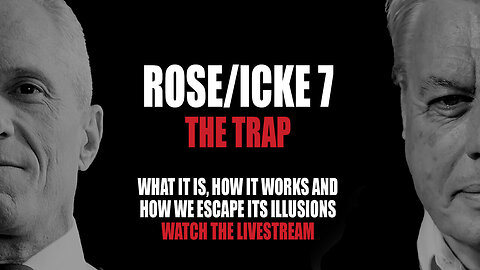 "Rose_Icke 7: Understanding the Trap - Its Mechanisms and Escape from Illusions"