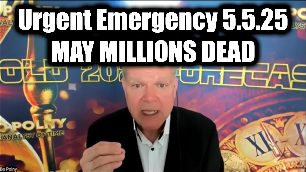 Bo Polny Urgent Emergency 5.5.25 - "Sum of All FEARS", MAY MILLIONS DEAD