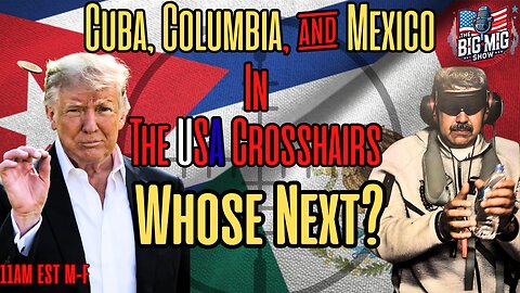 Cuba, Columbia, & Mexico In The USA Crosshairs