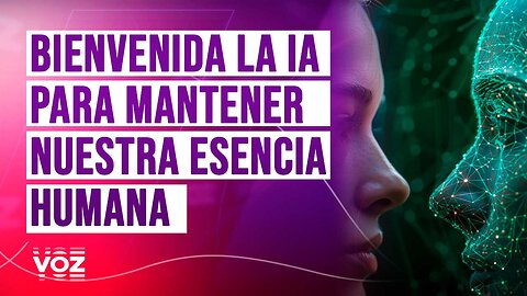 Bienvenida la IA para mantener nuestra esencia humana