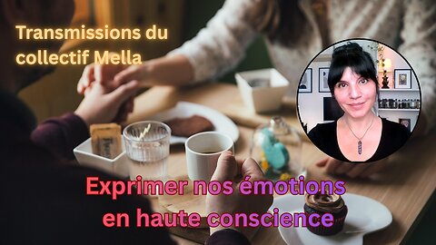 Exprimer nos émotions en haute conscience | Transmissions du collectif Mella