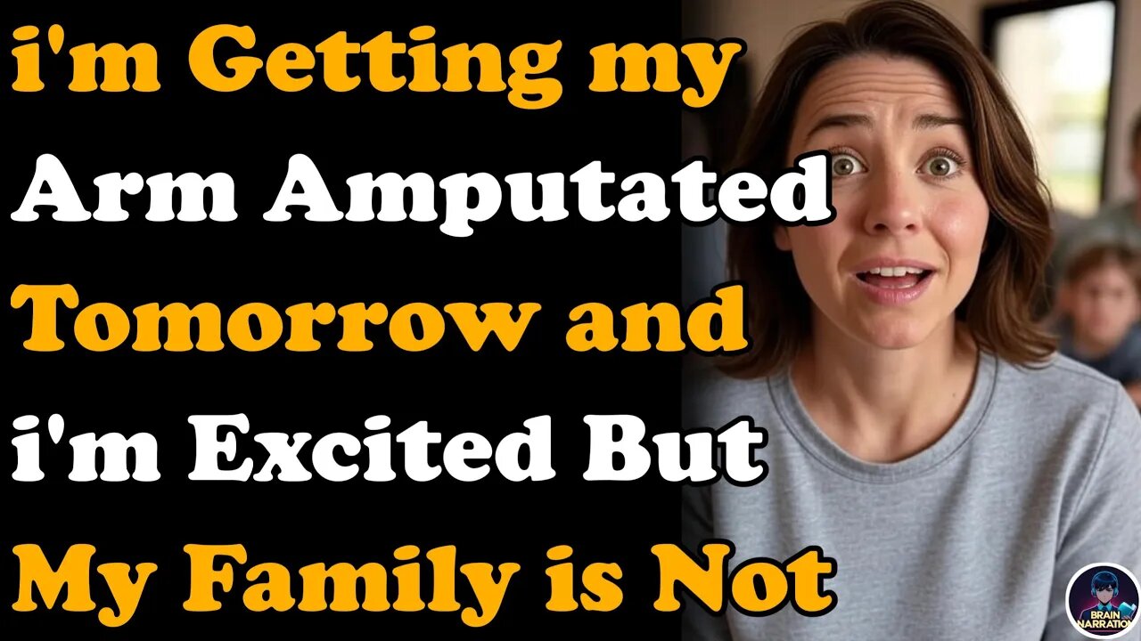 I Am Getting My Arm Amputated Tomorrow, I'm Excited, My Family Is Not