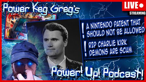 RIP Charlie Kirk, Demons Being Scum; Nintendo Patent That Should Not Be Allowed | Power!Up!Podcast!