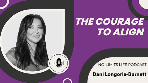 The Courage to Align - Dani Longoria-Burnett | No-Limits Life Podcast