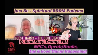 Just Be~Spiritual BOOM: Harry~The Soul Coach: Q/Soul Slap/Trump/FBI/NPC/Oprah/Hanks & Good Things