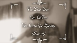 One Taken Home - One Set Free - Two Start a New Minisry (Acts 12)