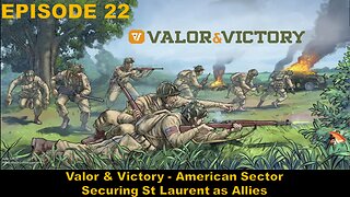 Valor & Victory - EPISODE 22 - American Sector - Securing St Laurent as Allies