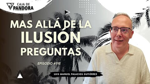 Mas Allá de la Ilusión #115. Preguntas para Luis Manuel Palacios Gutiérrez
