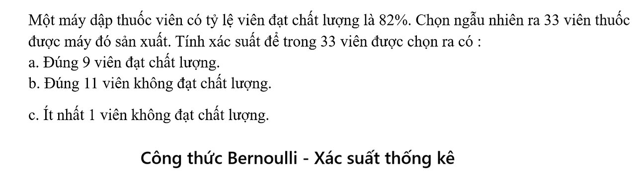Công thức Bernoulli: Một máy dập thuốc viên có tỷ lệ viên đạt chất lượng là 82%. Chọn ngẫu