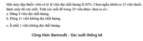 Công thức Bernoulli: Một máy dập thuốc viên có tỷ lệ viên đạt chất lượng là 82%. Chọn ngẫu