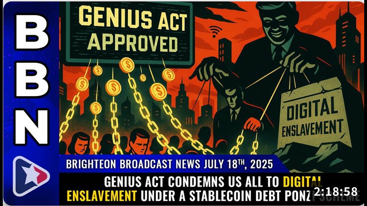 GENIUS Act condemns us all to DIGITAL ENSLAVEMENT under a stablecoin debt Ponzi scheme (Brighteon Broadcast News, July 17, 2025) check the link in the description area to see the good news.