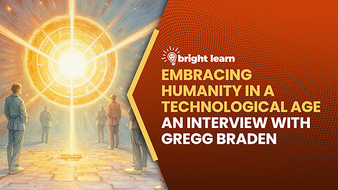 BrightLearn - Embracing Humanity in a Technological Age, an interview with Gregg Braden