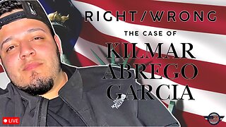 Right/Wrong - The Case of Kilmar Abrego Garcia