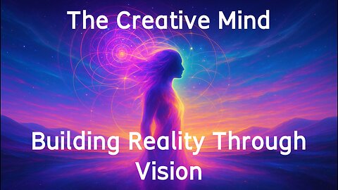 The Creative Mind: Building Reality Through Vision