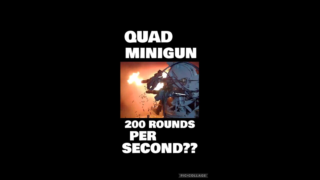 Quad Minigun, 200 rounds per SECOND