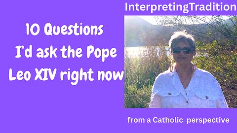 10 Questions I'd ask the Pope, Leo XIV, right now