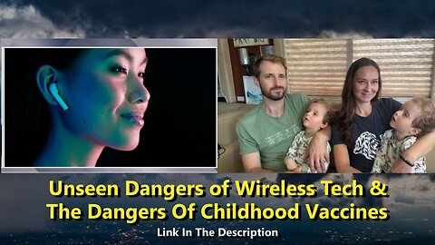 Unseen Dangers of Wireless Tech & The Dangers Of Childhood Vaccines
