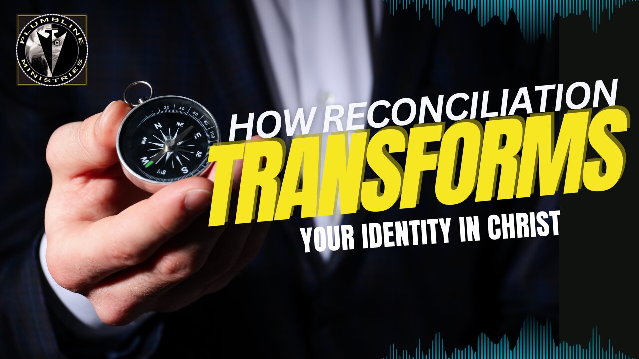 How Reconciliation Transforms Your Identity in Christ