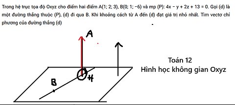 Toán 12: Trong hệ trục tọa độ Oxyz cho điểm hai điểm A(1;2;3), B(0;1;−6) và mp (P):4x−y+2z+13=0.