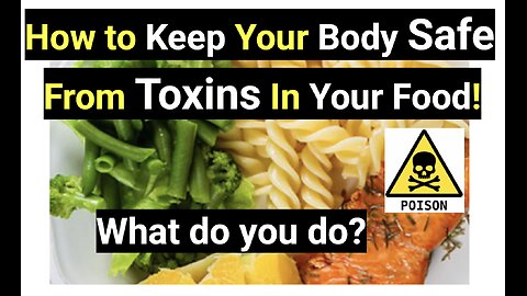 How to Keep Your Body Safe From Toxins In Your Food! What do you do?