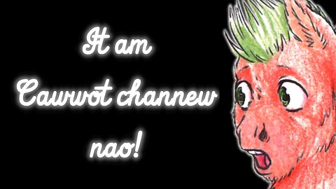 It am Cawwot channew nao, mummah Nixy gib Cawwot