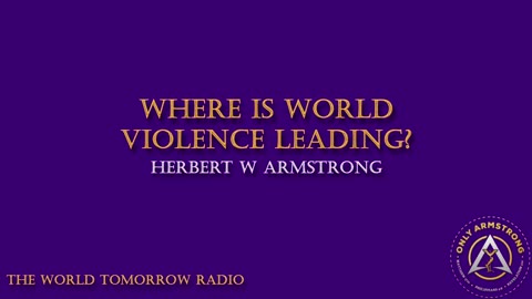 The World Tomorrow Radio: Where is World Violence Leading?