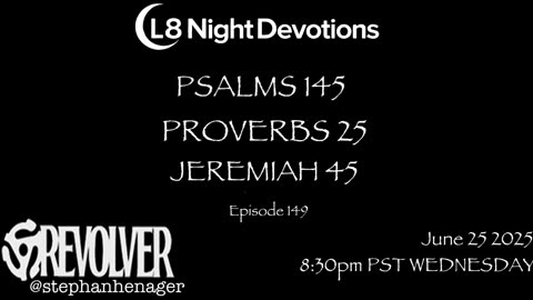 L8NIGHTDEVOTIONS REVOLVER -PSALM 145- PROVERBS 25- JEREMIAH 45- READING WORSHIP PRAYERS