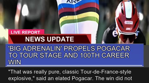 Big Adrenalin Propels Pogacar to Tour Stage and