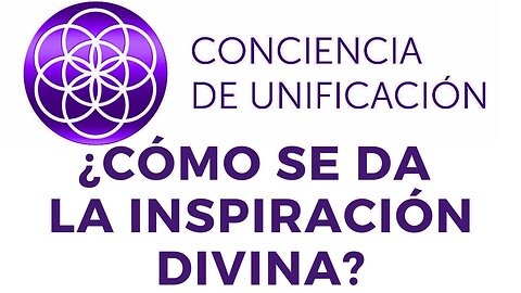 Conciencia de Unificación: ¿Cómo se da la Inspiración Divina?