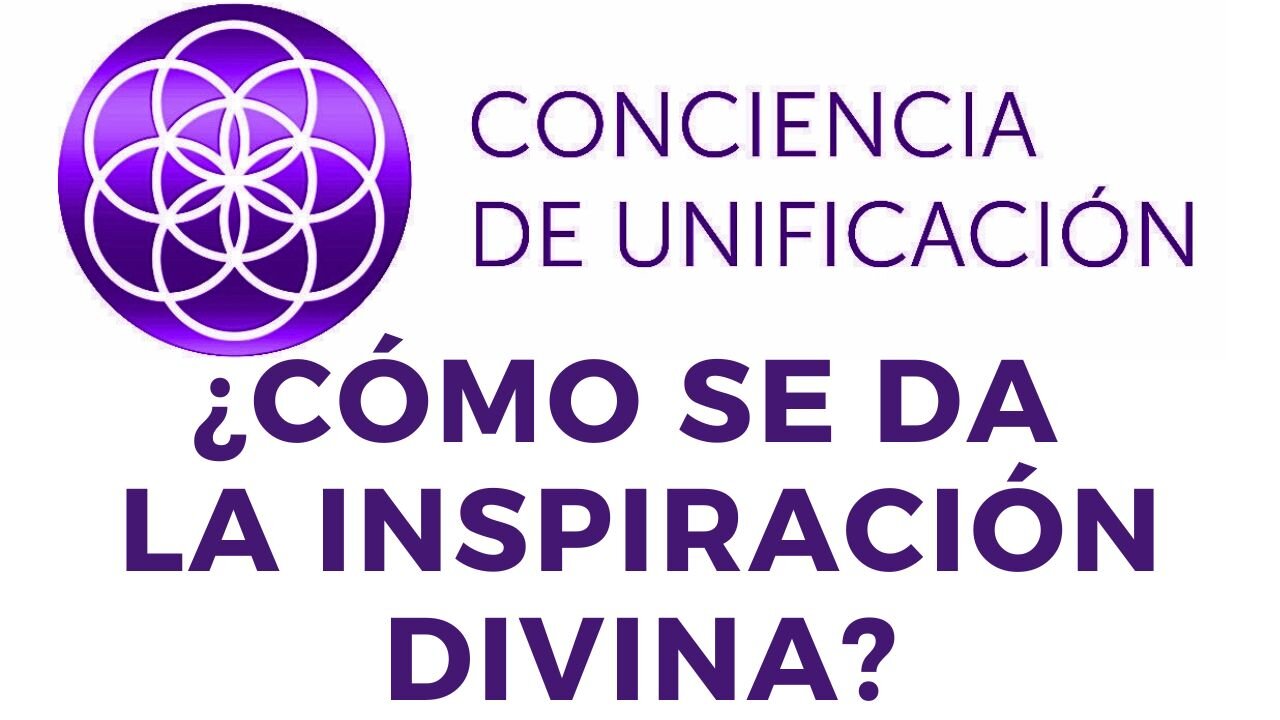 Conciencia de Unificación: ¿Cómo se da la Inspiración Divina?