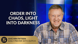 Order Into Chaos, Light Into Darkness | Give Him 15: Daily Prayer with Dutch | June 24, 2025