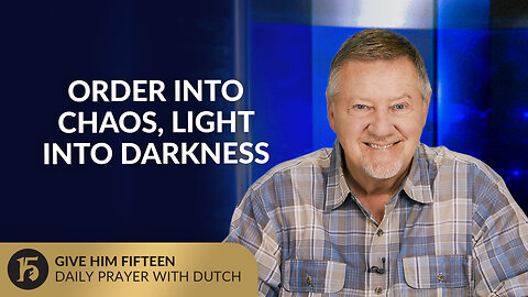 Order Into Chaos, Light Into Darkness | Give Him 15: Daily Prayer with Dutch | June 24, 2025