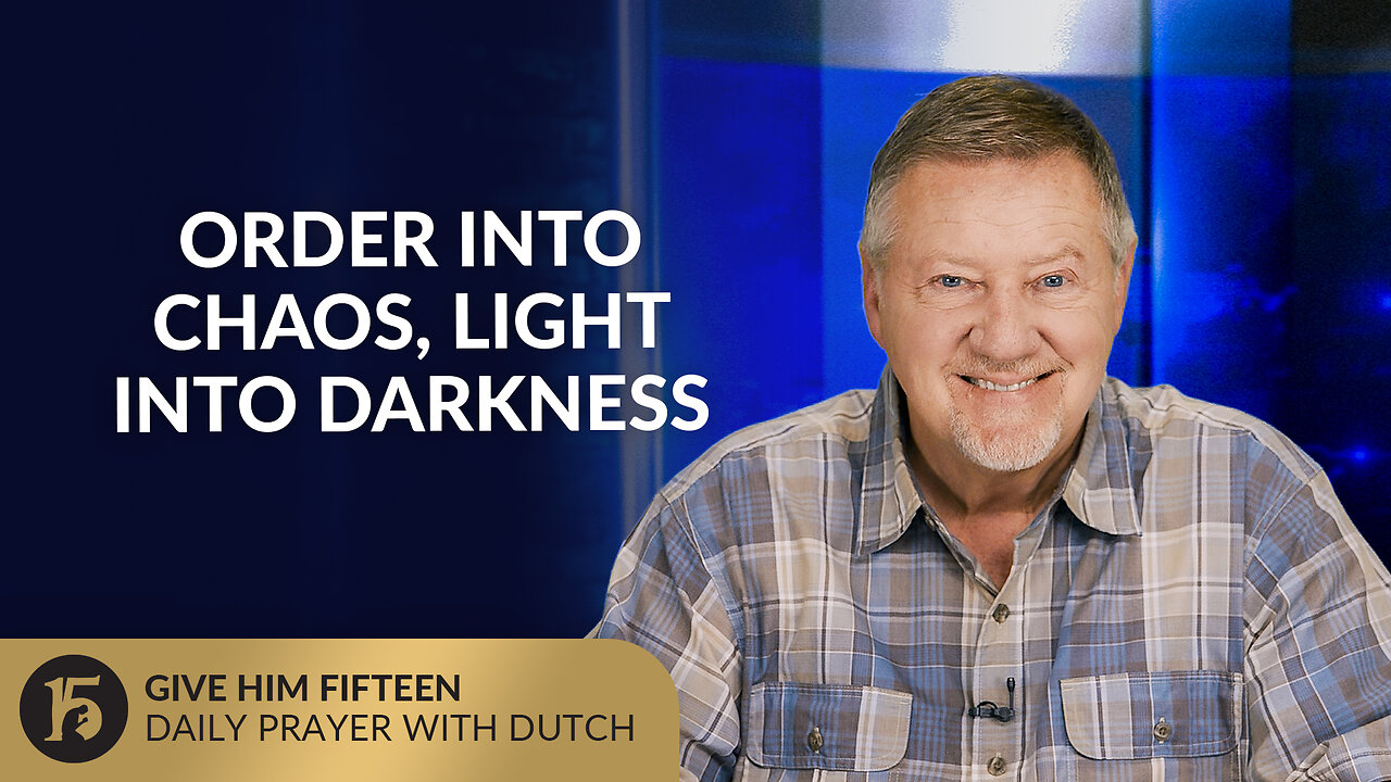 Order Into Chaos, Light Into Darkness | Give Him 15: Daily Prayer with Dutch | June 24, 2025