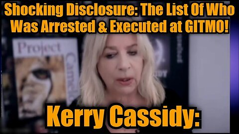 Kerry Cassidy: Shocking Disclosure: The List Of Who Was Arrested & Executed at GITMO!