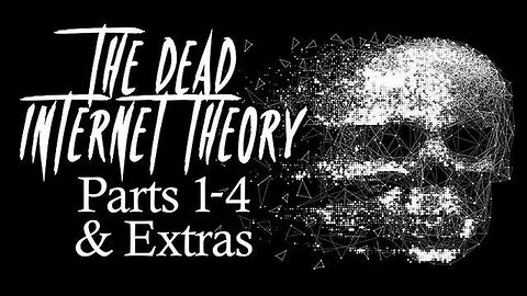 The Dead Internet Theory (Parts 1-4 & Extra's)