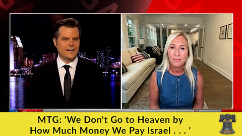 MTG: 'We Don't Go to Heaven by How Much Money We Pay Israel . . . '