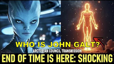 "This Will Change Everything: The Arcturians' Final Warning." WHO IS John Galt?